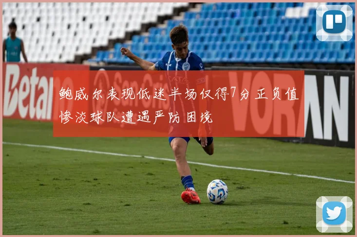 鲍威尔表现低迷半场仅得7分正负值惨淡球队遭遇严防困境