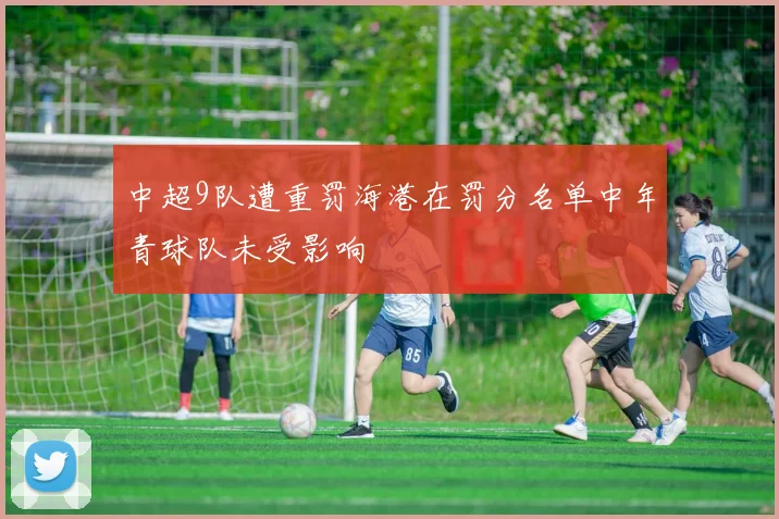 中超9队遭重罚海港在罚分名单中年青球队未受影响