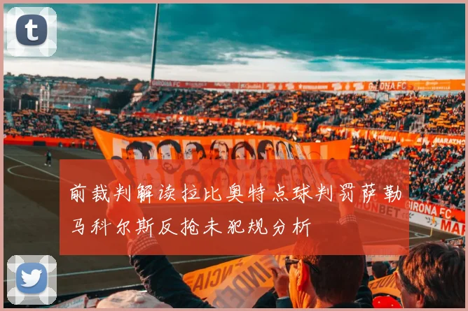 前裁判解读拉比奥特点球判罚萨勒马科尔斯反抢未犯规分析
