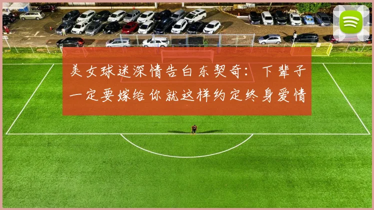 美女球迷深情告白东契奇：下辈子一定要嫁给你就这样约定终身爱情